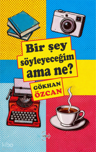 Bir Şey Söyleyeceğim Ama Ne? | Gökhan Özcan | Vadi Yayınları