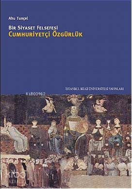 Bir Siyaset Felsefesi Cumhuriyetçi Özgürlük | Ahu Tunçel | İstanbul Bi