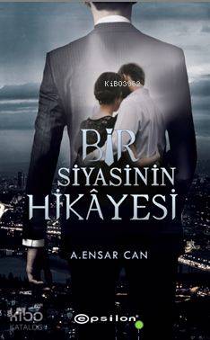 Bir Siyasinin Hikâyesi | A.Ensar Can | Epsilon Yayınevi