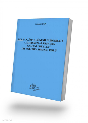 Bir Tanzimat Dönemi Bürokratı Ahmed Kemal Paşa’nın Osmanlı Devleti Dış Politikasındaki Rolü