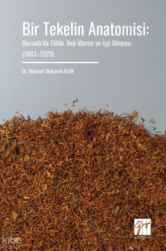 Bir Tekelin Anatomisi: Osmanlı’da Tütün, Reji İdaresi ve İşçi Dünyası 