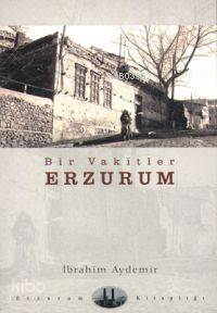 Bir Vakitler Erzurum | İbrahim Aydemir | Dergah Yayınları