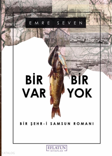 Bir Var Bir Yok;Bir Şehr-i Samsun Romanı | Emre Seven | Eflatun Kitapl