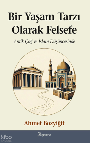 Bir Yaşam Tarzı Olarak Felsefe;Antik Çağ ve İslam Düşüncesinde | Ahmet