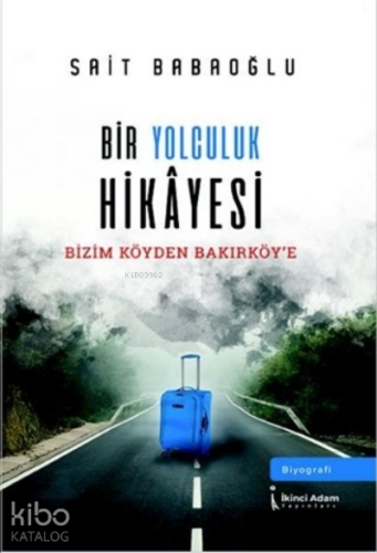 Bir Yolculuk Hikayesi;Bizim Köyden Bakırköy'e | Sait Babaoğlu | İkinci