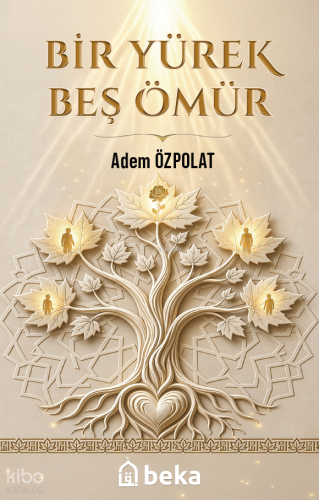 Bir Yürek Beş Ömür | Adem Özpolat | Beka Yayınları