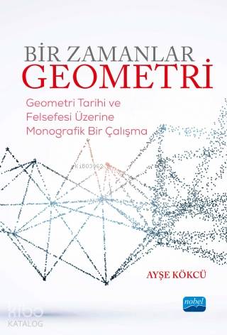 Bir Zamanlar Geometri; Geometri Tarihi ve Felsefesi Üzerine Monografik Bir Çalışma