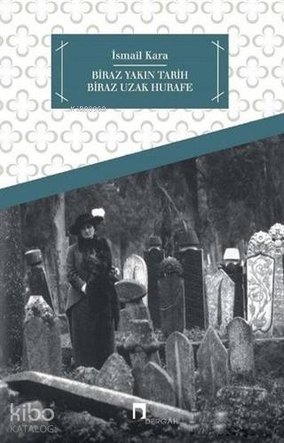 Biraz Yakın Tarih Biraz Hurafe | İsmail Kara | Dergah Yayınları