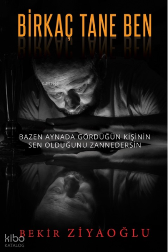 Birkaç Tane Ben;Bazen Aynada Gördüğün Kişinin Sen Olduğunu Zannedersin