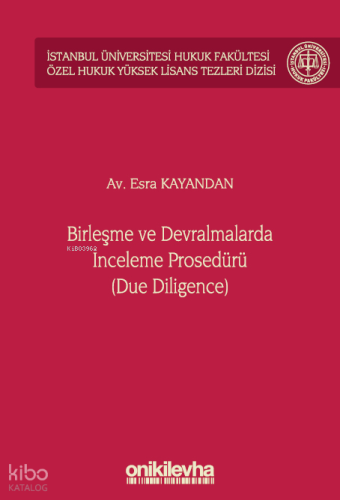Birleşme ve Devralmalarda İnceleme Prosedürü (Due Diligence) İstanbul Üniversitesi Hukuk Fakültesi Özel Hukuk Yüksek Lisans Tezleri Dizisi No: 67