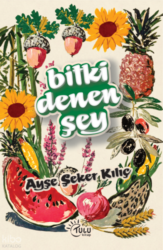 Bitki Denen Şey | Ayşe Şeker Kılıç | Tulu Kitap
