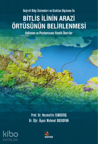 Bitlis İlinin Arazi Örtüsünün Belirlenmesi Kullanımı ve Planlamasına Yönelik Öneriler;Coğrafi Bilgi Sistemleri ve Uzaktan Algılama İle