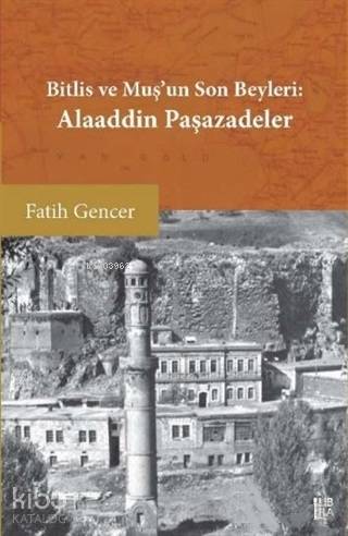 Bitlis ve Muş'un Son Beyleri: Alaaddin Paşazadeler | Fatih Gencer | Li