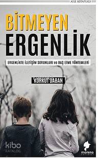 Bitmeyen Ergenlik; Ergenlikte İletişim Sorunları ve Baş Etme Yöntemleri