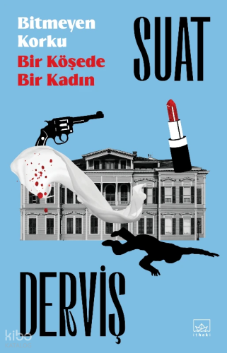 Bitmeyen Korku - Bir Köşede Bir Kadın | Suat Derviş | İthaki Yayınları