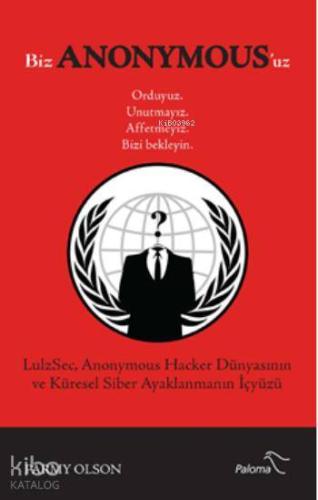 Biz Anonymous'uz; LulzSec Anonymous Hacker Dünyasının ve Küresel Siber