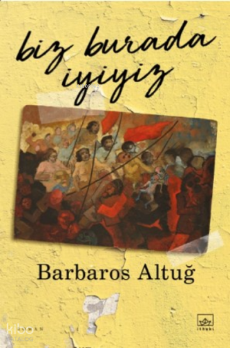 Biz Burada İyiyiz | Barbaros Altuğ | İthaki Yayınları