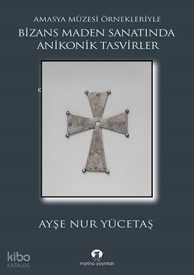 Bizans Maden Sanatında Anikonik Tasvirler - Amasya Müzesi Örnekleriyle