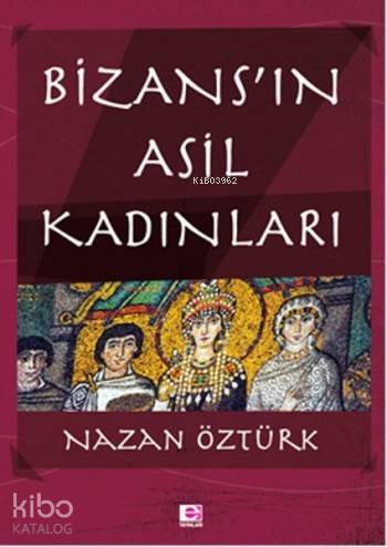 Bizans'ın Asil Kadınları | Nazan Öztürk | E Yayınları