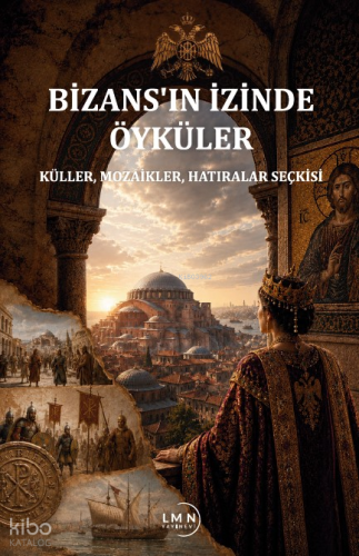 Bizans'ın İzinde Öyküler;Küller, Mozaikler, Hatıralar Seçkisi | Kolekt