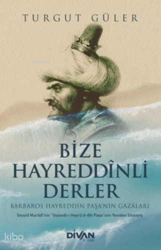 Bize Hayreddinli Derler - Barbaros Hayreddin Paşa'nın Gazaları | Turgu