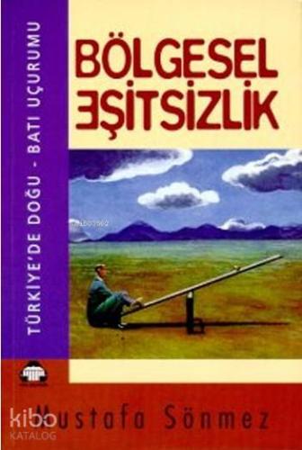 Bölgesel Eşitsizlik; Türkiye'de Doğu - Batı Uçurumu | Mustafa Sönmez |