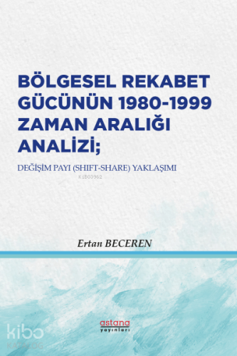 Bölgesel Rekabet Gücünün  1980-1999 Zaman Aralığı Analizi; Değişim Payı (Shift-Share) Yaklaşımı