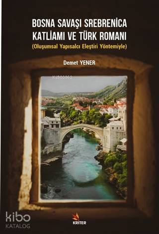 Bosna Savaşı Srebenica Katliamı ve Türk Romanı; Oluşumsal Yapısalcı Eleştiri Yöntemiyle