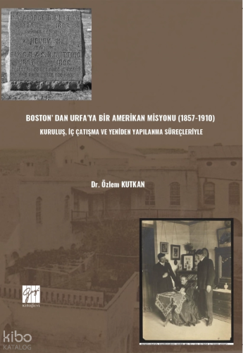 Boston'dan Urfa'ya Bir Amerikan Misyonu(1857-1910);Kuruluş. İç Çatışma ve Yeniden Yapılaşma Süreçleriyle