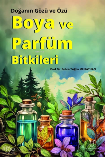 Boya ve Parfüm Bitkileri;Doğanın Gözü ve Özü | Zehra Tuğba Murathan | 