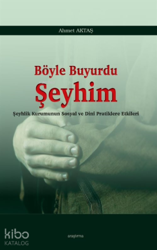 Böyle Buyurdu Şeyhim;Şeyhlik Kurumunun Sosyal ve Dinî Pratiklere Etkil