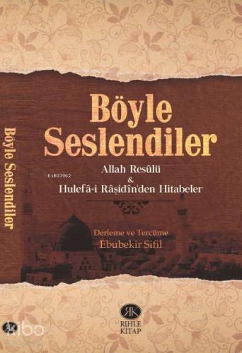 Böyle Seslendiler; Allah Rasulü ve Hulefa-i Raşidin'den Hitabeler
