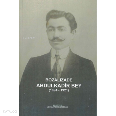 Bozalizade Abdulkadir Bey (1894-1921) | Abdulkadir Bozdoğan | Yetkin Y