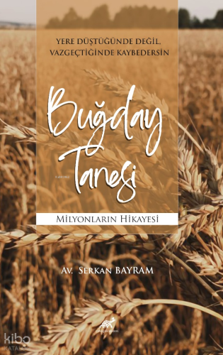 Buğday Tanesi Milyonların Hikayesi;Yere Düştüğünde Değil. Vazgeçtiğinde Kaybedersin