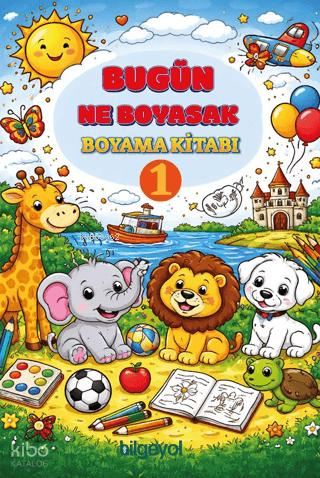 Bugün Ne Boyasak Boyama Kitabı -1 | Kolektif | Bilgeyol Yayınevi