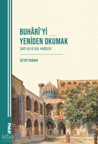 Buhârî'yi Yeniden Okumak;Şartlar ve Asıl Hadisler | Zeyd Taban | M. Ü.