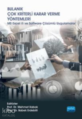 Bulanık Çok Kriterli Karar Verme Yöntemleri;MS Excel ® ve Software Çözümlü Uygulamalar