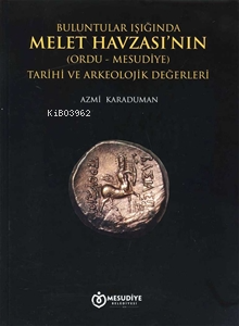 Buluntular Işığında Melet Havzası'nın(Ordu-Mesudiye) Tarihi ve Arkeolojik Değerleri