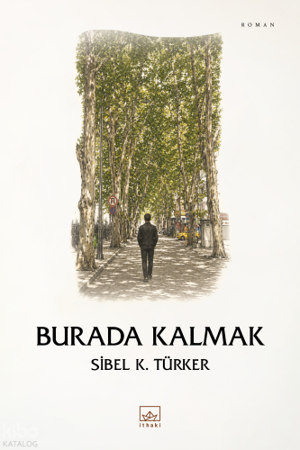 Burada Kalmak | Sibel K. Türker | İthaki Yayınları