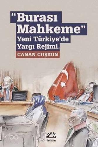 Burası Mahkeme; Yeni Türkiye'de Yargı Rejimi | Canan Coşkun | İletişim