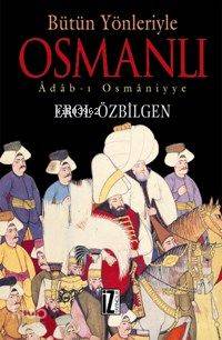 Bütün Yönleriyle Osmanlı; Adab-ı Osmâniyye | Erol Özbilgen | İz Yayınc
