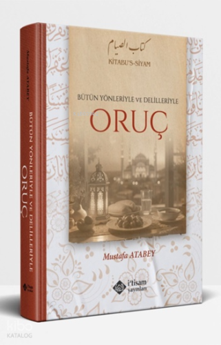 Bütün Yönleriyle ve Delilleriyle Oruç (Ciltli) | Mustafa Atabey | İtis