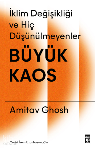 Büyük Kaos: İklim Değişikliği ve Hiç Düşünülmeyenler | Amitav Ghosh | 