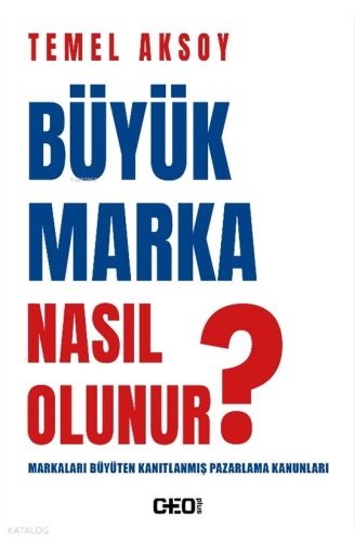 Büyük Marka Nasıl Olunur?;Markaları Büyüten Kanıtlanmış Pazarlama Kanu