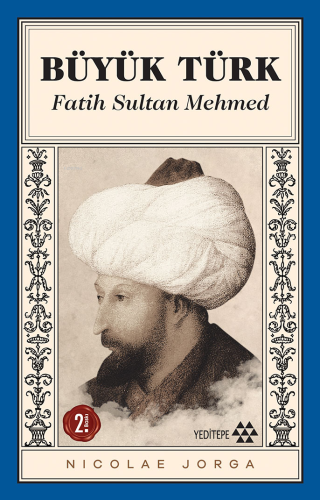 Büyük Türk - Fatih Sultan Mehmed | Nicolae Jorga | Yeditepe Yayınevi