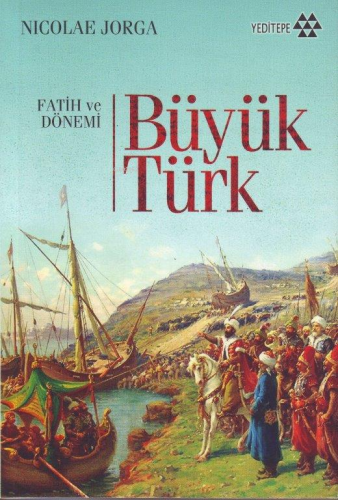 Büyük Türk; Fatih ve Dönemi | Nicolae Jorga | Yeditepe Yayınevi