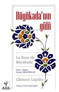 Büyükada'nın Gülü; La Rose de Büyükada | Clement Lepidis | Ark Kitapla