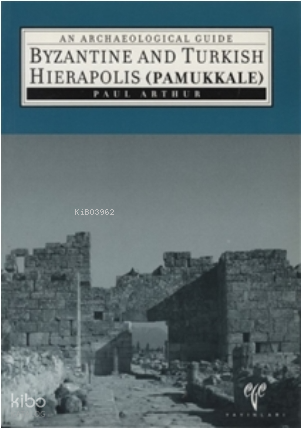 Byzantine and Turkish Hierapolis (Pamukkale) | Paul Arthur | Ege Yayın