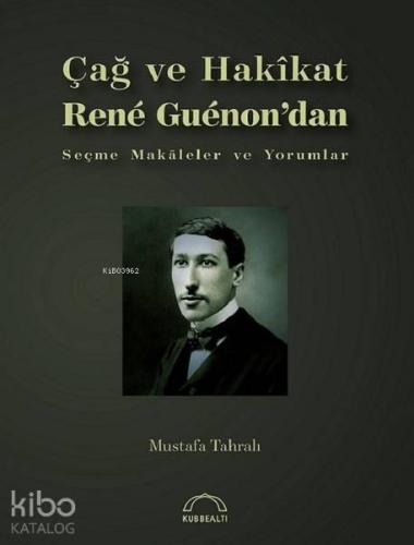 Çağ ve Hakikat; Rene Guenon'dan Seçme Makaleler ve Yorumlar