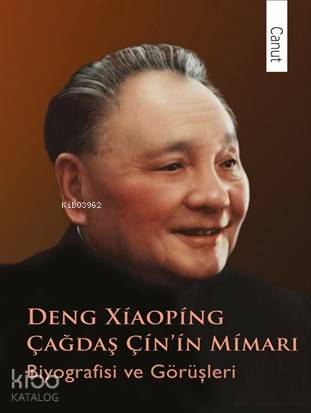 Çağdaş Çin'in Mimarı Deng Xiaoping; Biyografisi ve Görüşleri
